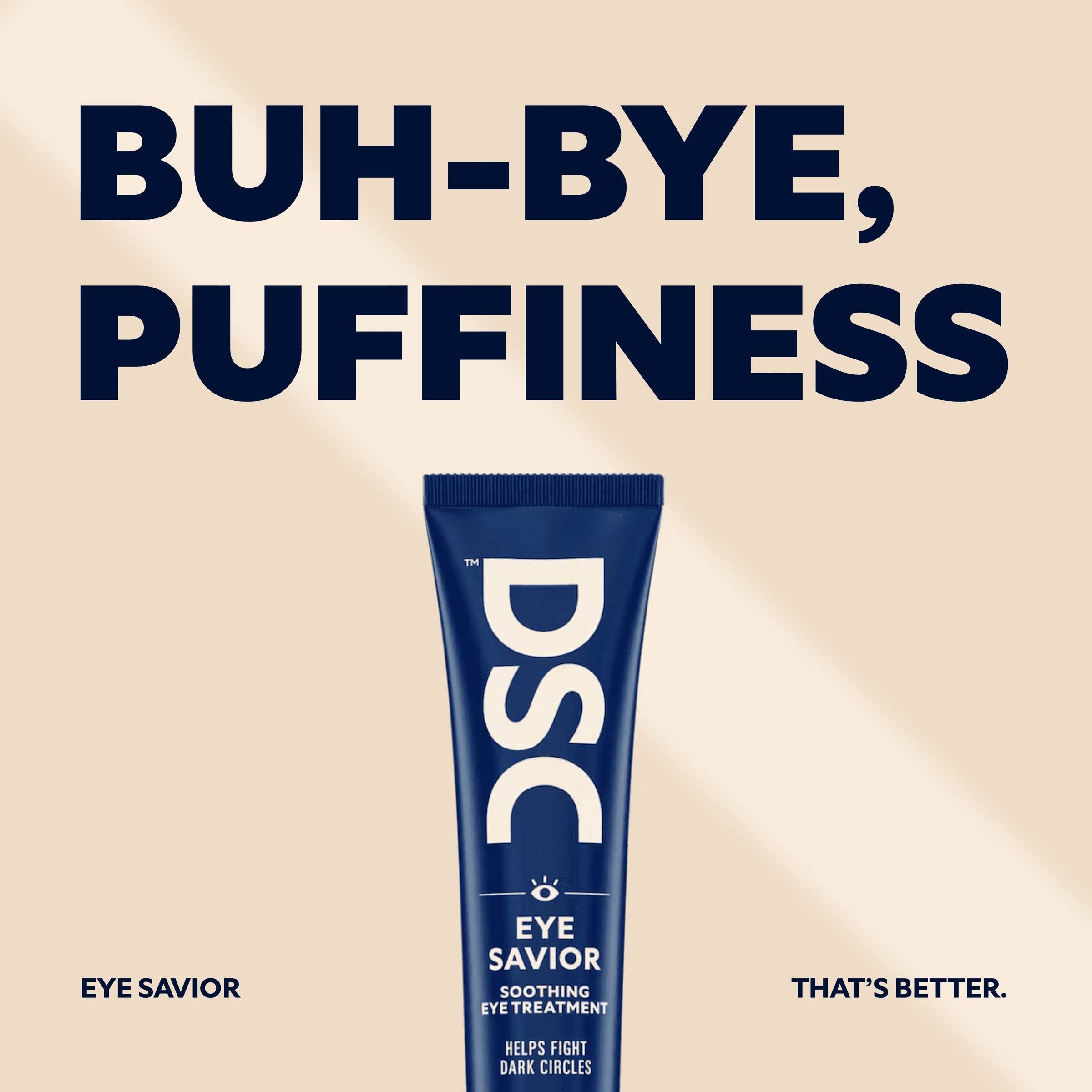 Dollar Shave Club Eye Savior reduces puffiness.